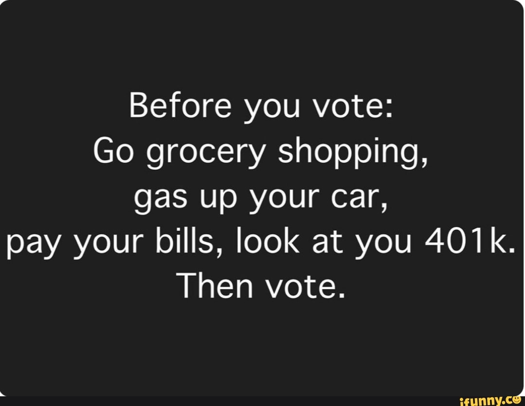 Before You Vote Go Grocery Shopping Gas Up Your Car Pay Your Bills 