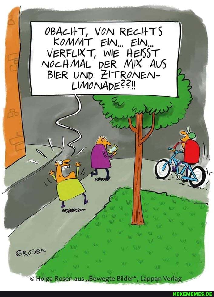 OBACHT, VoN RECHTS KOMMT EIN.. EIN..
VERFLIXT, WIE HEISST NOCHMAL DER MIX AuS BIER UND ZITRONEN-