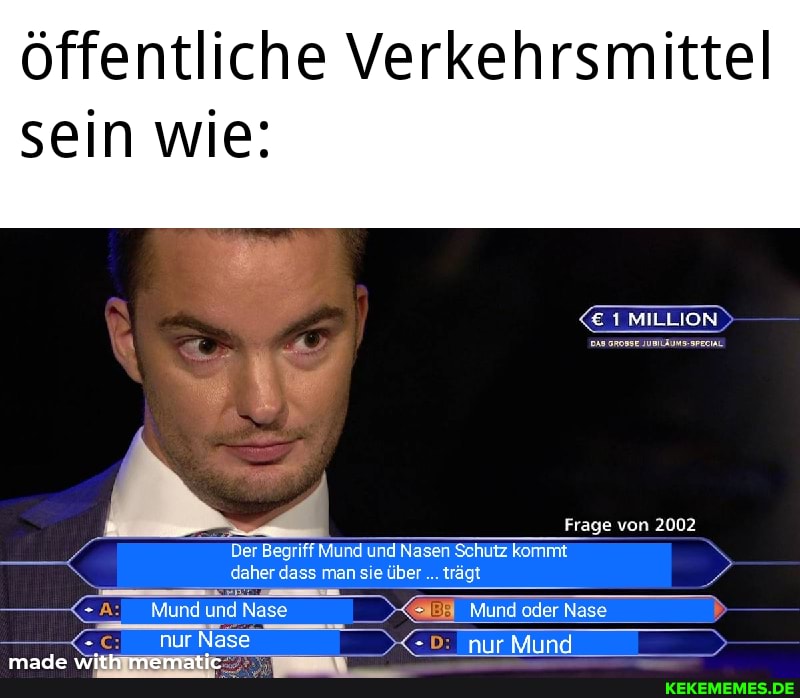 öffentliche Verkehrsmittel
sein wie:
MILLION)
um
Frage von 2002
Der Begriff Mund und Nasen Schutz kommt daher dass man sie über trägt
Mund
Nase
JEH _Mund oder Nase
D: \nur Mund