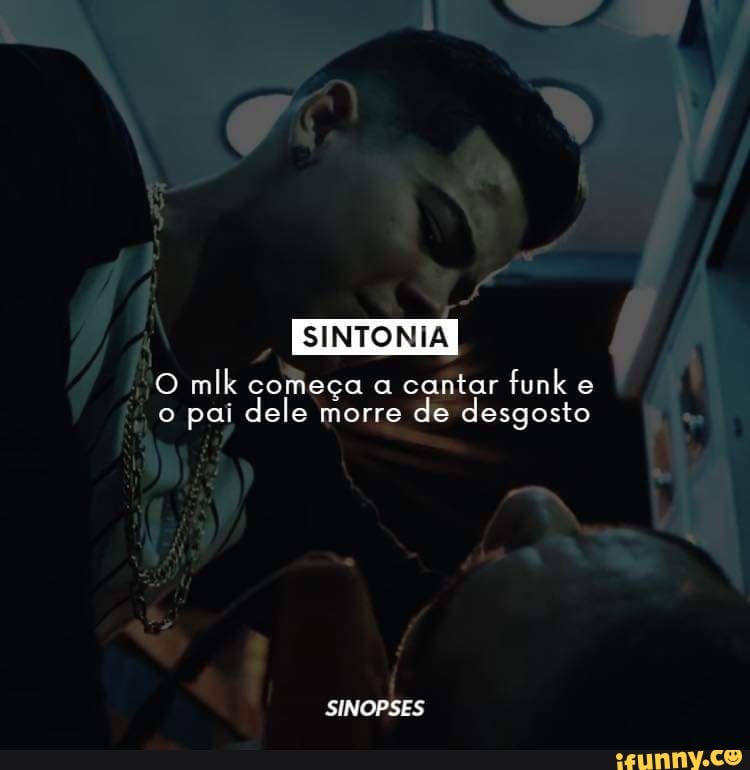 SINTONIA
O mlk começa a cantor funk e o pai dele morre de desgosto
SINOPSES