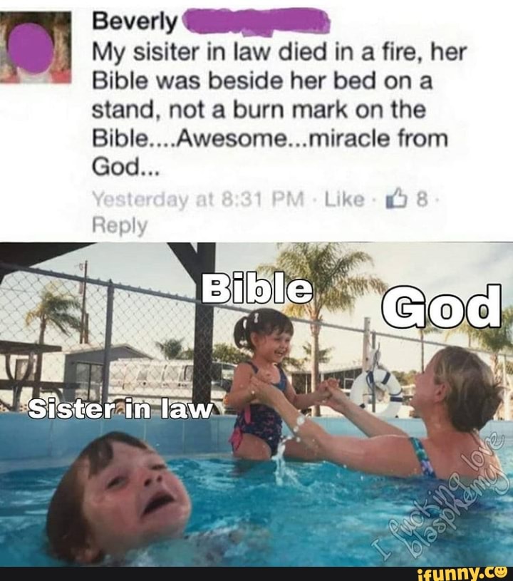 Beverly MIRA:
My sisiter in law died in a fire, her
Bible was beside her bed on a
stand, not a burn mark on the
Bible....Awesome...miracle from
Reply