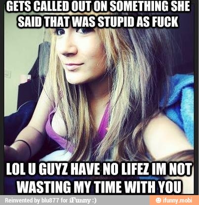 GETS CALLED OUT,ON SOMETHING SHE
SAID ¡THAT WAS STUPID FUCK
LA
J
LOL U GUYZ HAVE NO LIFEZ ant
WASTING MY TIME WITH YOU