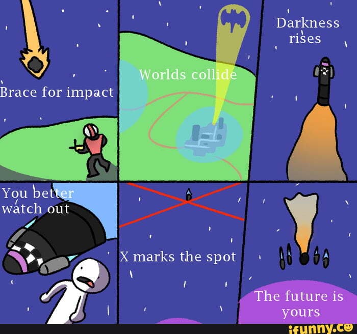 Darkness
rises
You bet
Watch out
' '
The future is