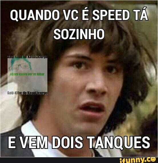 QUANDO VC É SPEED TÁ
SOZINHO