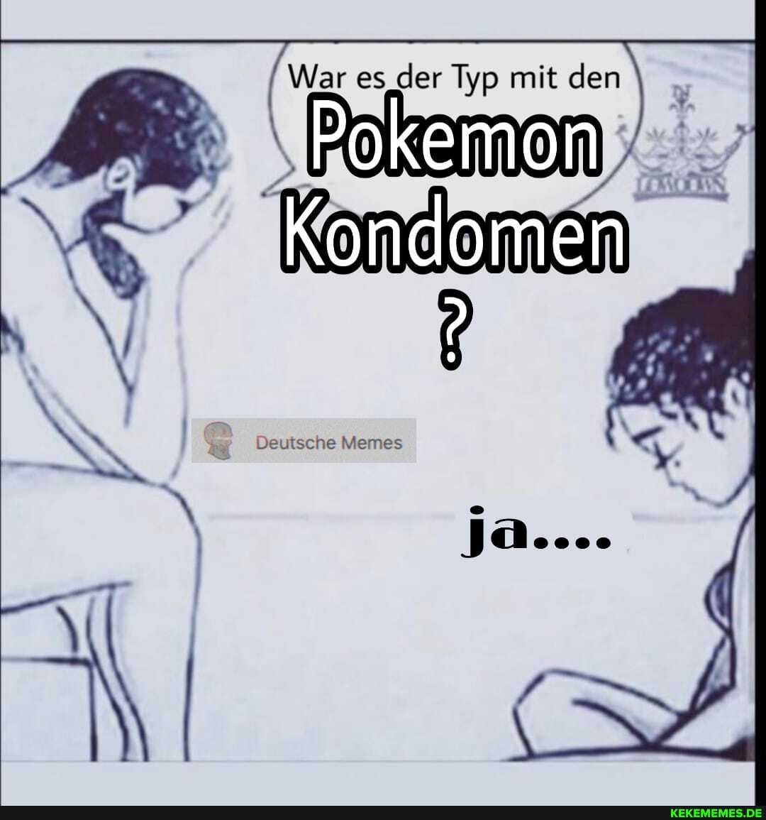 War es .der Typ mit den
AB: Pokemon
Kondomen
NM oc