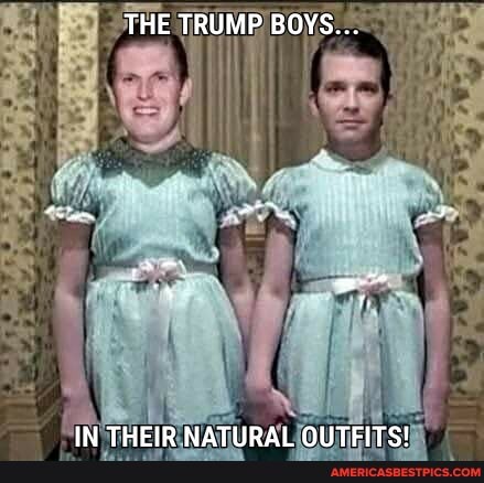 THE TRUMP BOYS...
IN THEIR NATURAL OUTFITS!