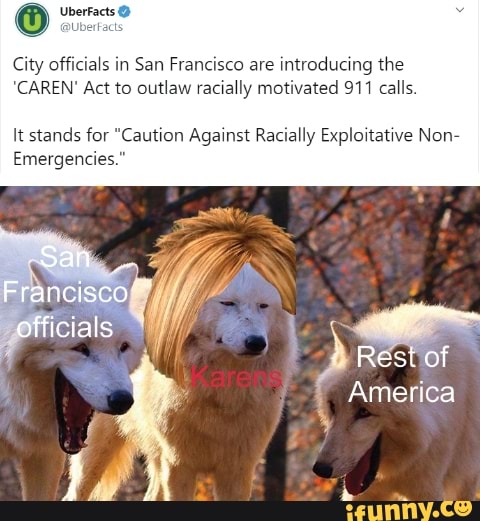 O
ct
City officials in San Francisco are
introducing the
'CAREN' Act to outlaw racially motivated 911 calls.
It stands for "Caution Against Racially Exploitative Non-
Emergencies."