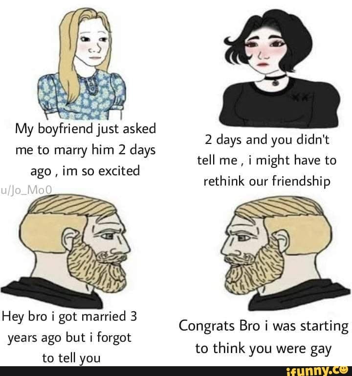 My boyfriend just asked
2 days and you didn't me to marry him 2 days
ited tell me, i might have to ago im so excited rethink our friendship
ufjo_
Hey bro i got married 3
Congrats Bro i was starting years ago but i forgot to think you were gay to tell you