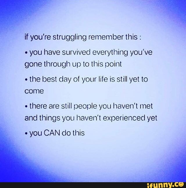 If you’re struggling remember this : - you have survived everything you ...