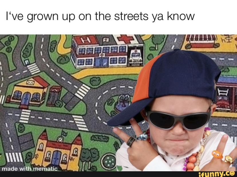 l've grown up on the streets ya know