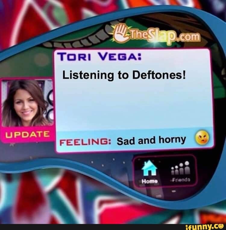 Update Tori Vega Listening To Deftones Feeling Sad And Horny Memo Ifunny