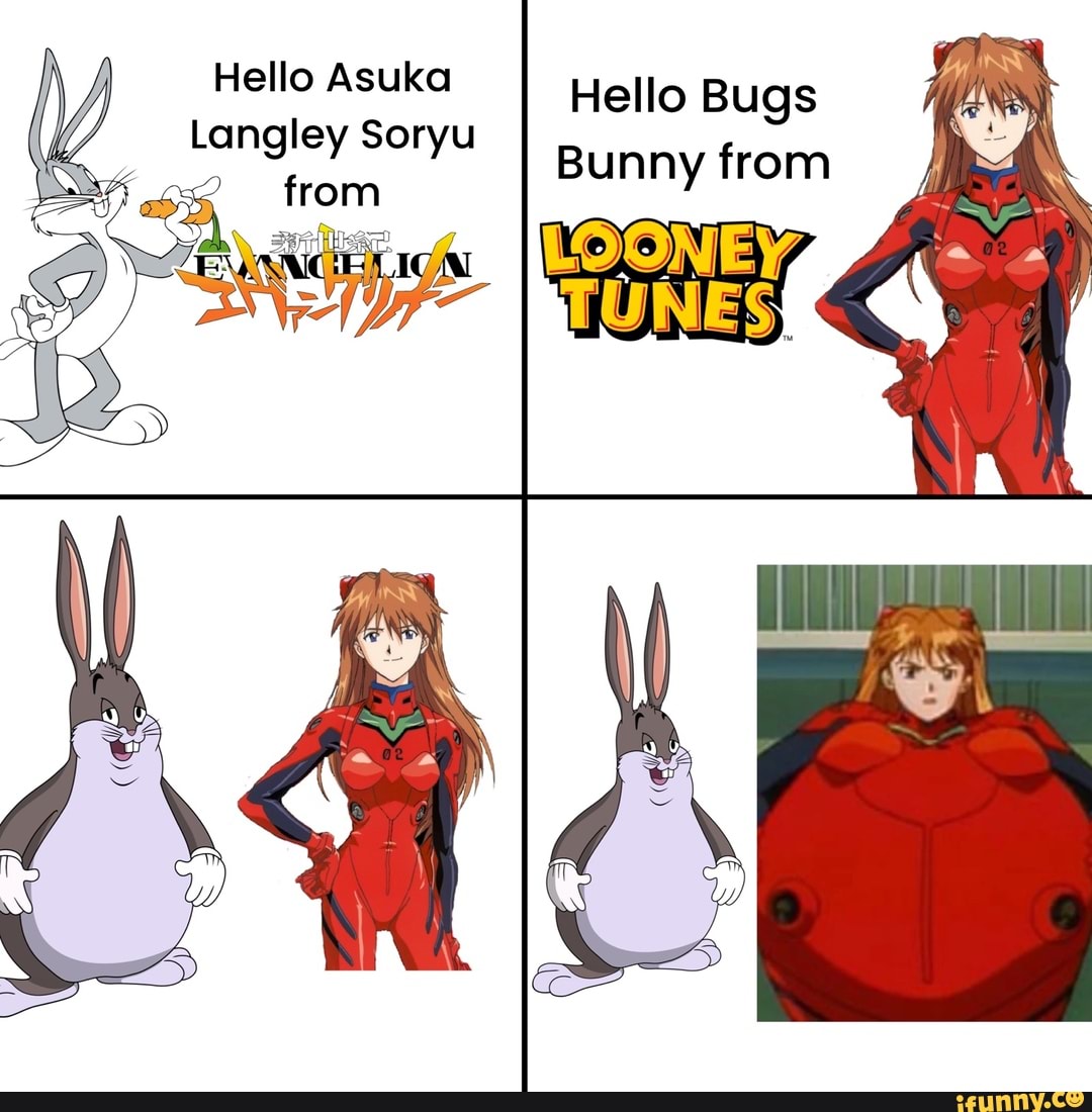 Hello Bugs
Bunny from
LOONEY,
Hello Asuka
Langley Soryu