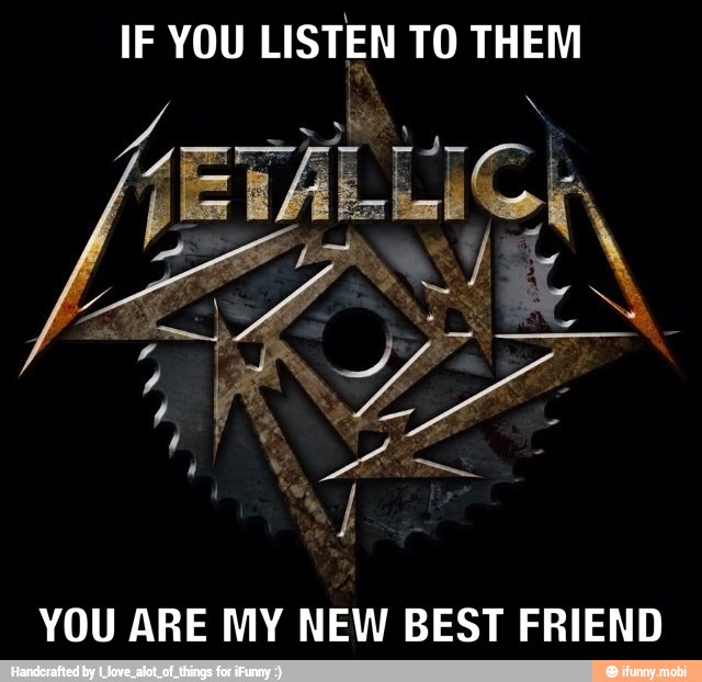 IF YOU LISTEN TO THEM
YOU ARE MY NEW BEST FRIEND