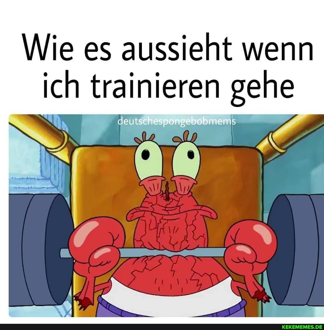 Wie es aussieht wenn ich trainieren gehe
deutschespongebobmems