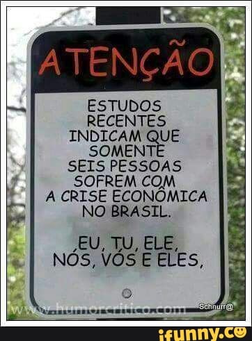 ESTUDOS
RECENTES
INDICAM QUE
SOMENTI
SEIS PESSOAS
SOFREM COM
A CRISE ECONOMICA
NO BRASIL.
Nós, VÓS E ELES,