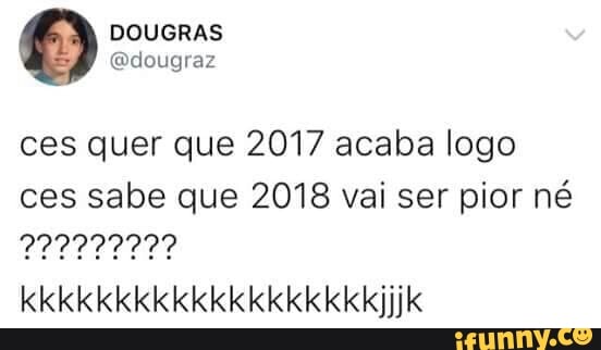 ces quer que 2017 acaba logo
ces sabe que 2018 vai ser pior né
22222222?