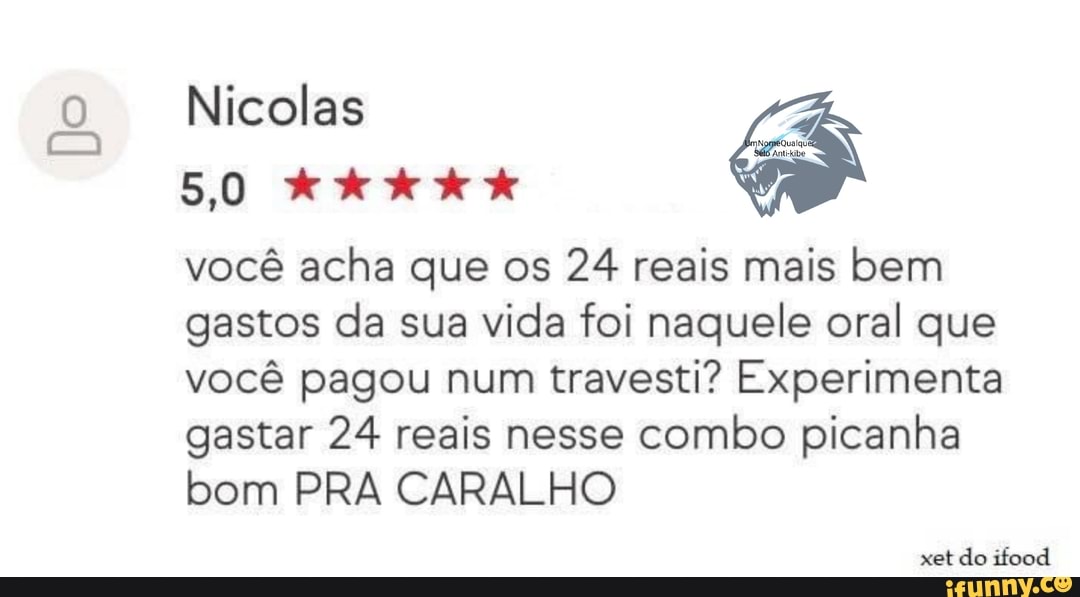 você acha que os 24 reais mais bem
gastos da sua vida foi naquele oral que
você pagou num travesti? Experimenta
gastar 24 reais nesse combo picanha
bom PRA CARALHO