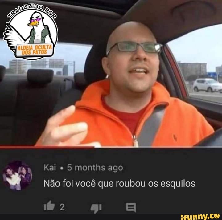Kai months ago
Não foi você que roubou os esquilos