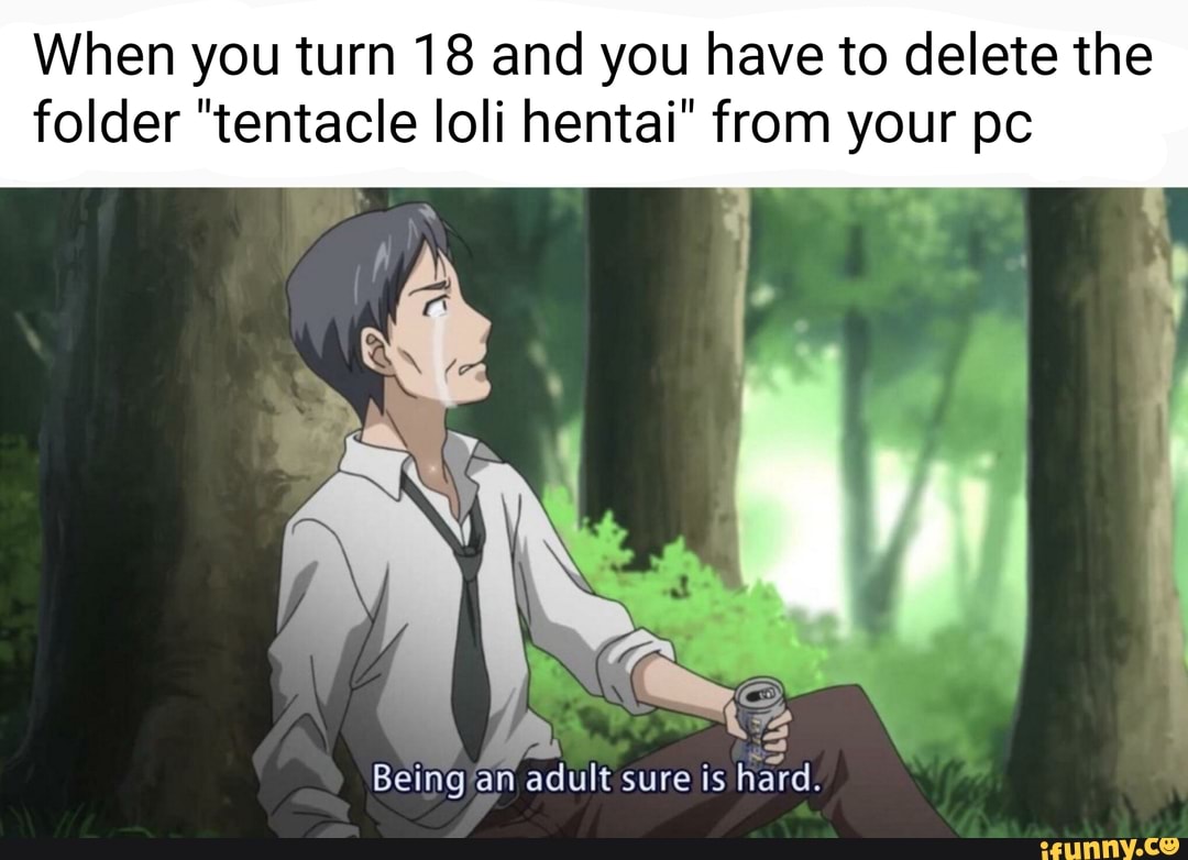 When you turn 18 and you have to delete the folder 