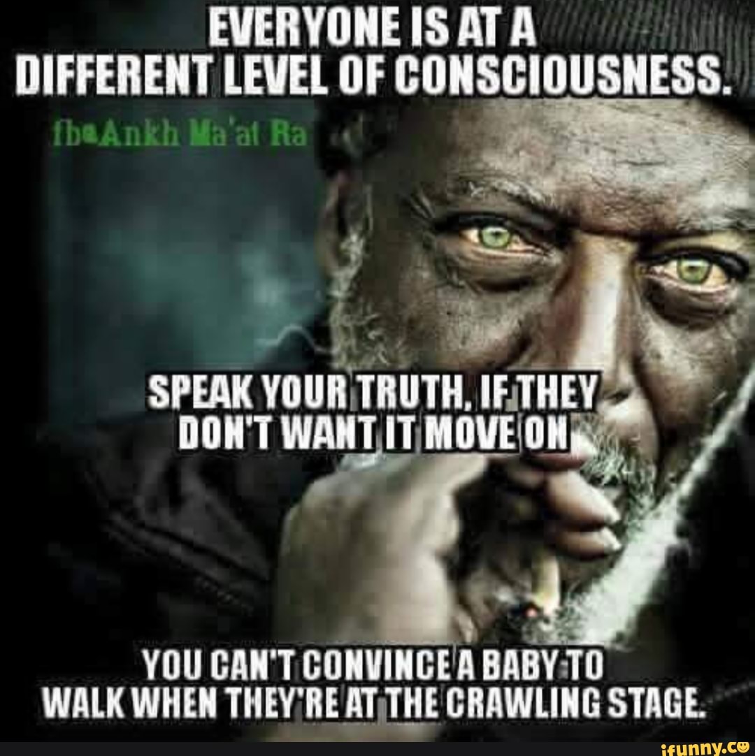 EVERYONEISATA
DIFFERENT LEVEL OF CONSCIOUSNESS.
