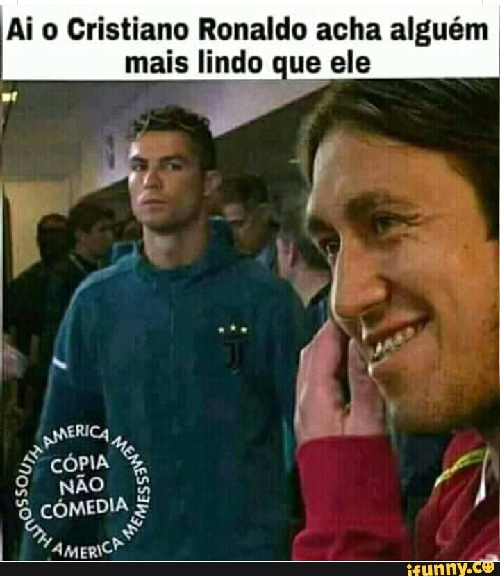 Ai o Cristiano Ronaldo acha alguém
mais lindo que ele
Re
om
CÓPIA
I
IA É
COMED E
I ENTE NS