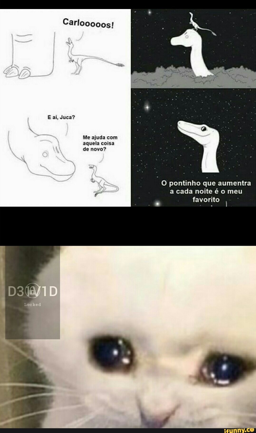 Carlooooos!
E aí, Juca?
Me ajuda com aquela coisa de novo?
O pontinho que aumentra a cada noite é o meu
favorito