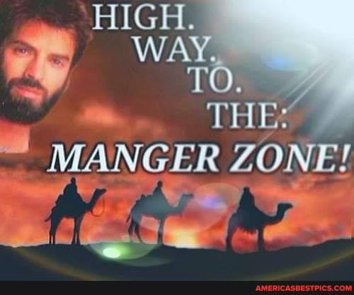 HIGH.
WAY.
TO.
THE:
MANGER ZONE!