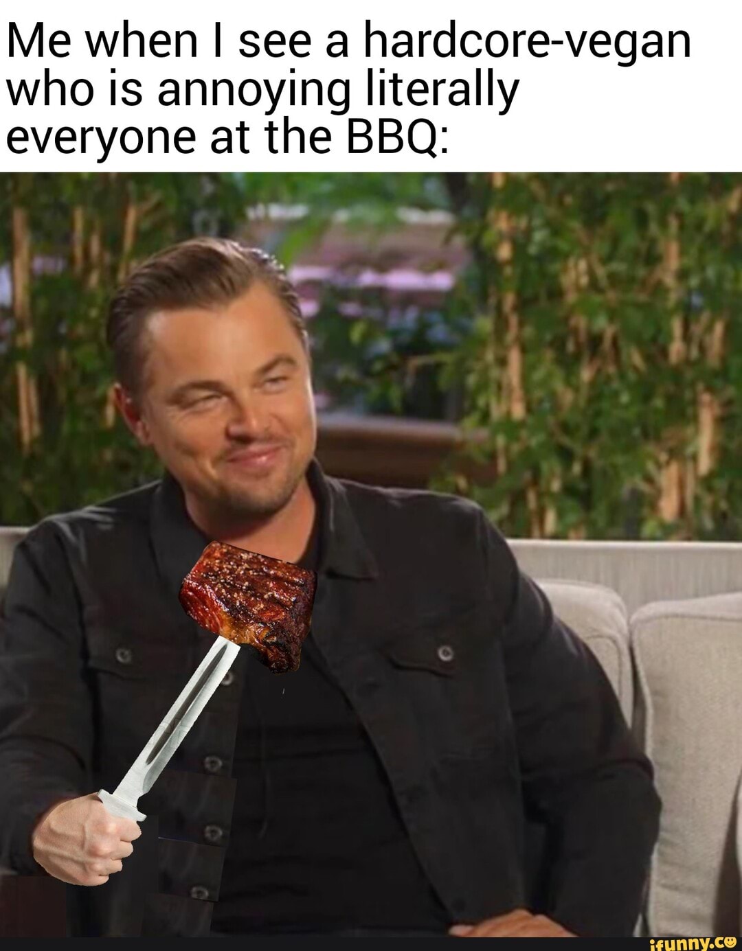 Me when see a hardcore-vegan
who is annoying literally everyone at the BBQ: