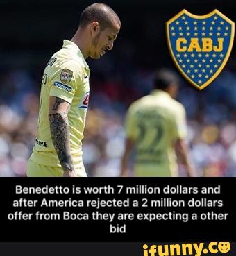 Benedetto is worm 7 million dollars and
after America rejected a 2 million dollars
oner nom Boca they are expecling a other - Benedetto is worth 7 million dollars and after America rejected a 2 million dollars offer from Boca they are expecting a other bid