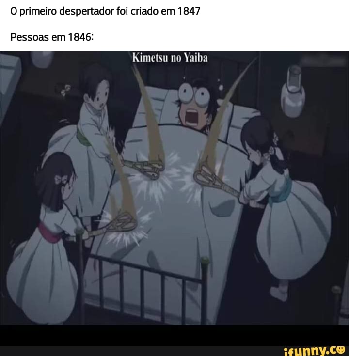 O primeiro despertador foi criado em 1847
Pessoas em 1846:
Kimetsu no Yaiba