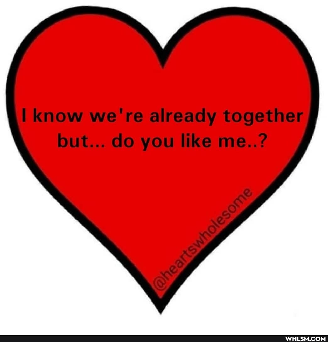 know we're already together but... do you like me..?