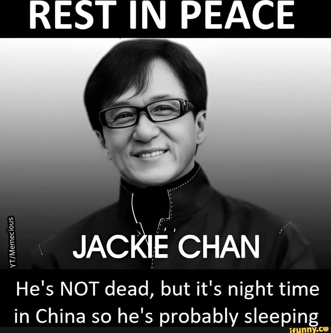 REST IN PEACE JACKIE CHAN He's NOT dead, but it's night time in China