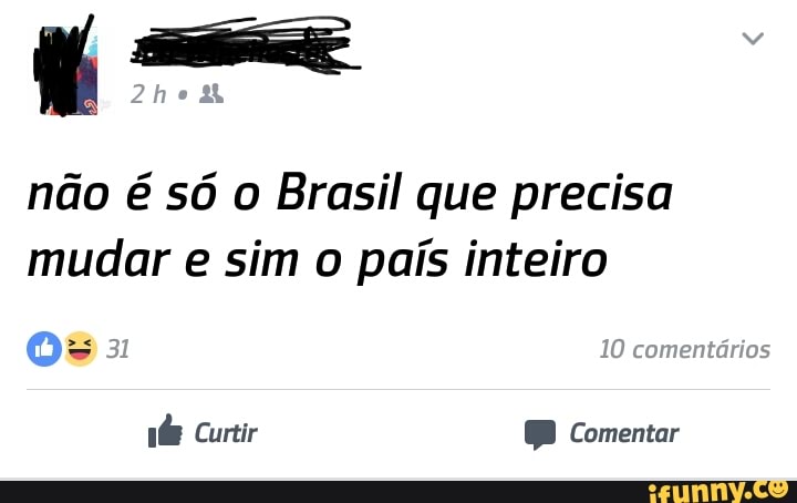 não é só o Brasil que precisa
mudar e sim o país inteiro