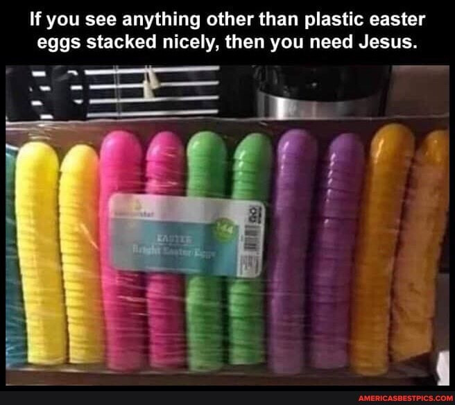 If you see anything other than plastic easter eggs stacked nicely, then you need Jesus.