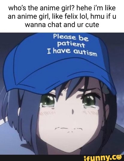 Who S The Anime Girl Hehe I M Like An Anime Girl Like Felix Lol Hmu If U Wanna Chat And Ur Cute Be Patieny Have
