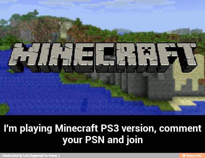 I'm playing Minecraft PS3 version, comment
your PSN and join - I'm playing Minecraft PS3 version, comment your PSN and join