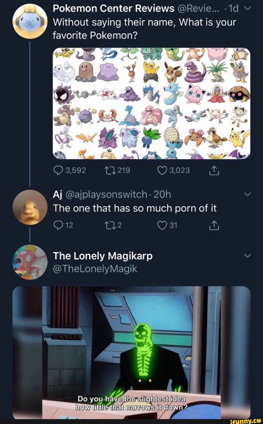 Without saying their name, What is your
favorite Pokemon?
The one that has so much porn of it
E The Lonely Magikarp