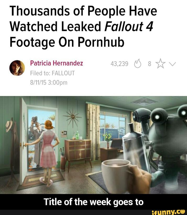 Thousands of People Have
Watched Leaked Fallout 4
Footage On Pornhub
º Patricia Hernandez
Title of the week goes to - Title of the week goes to
