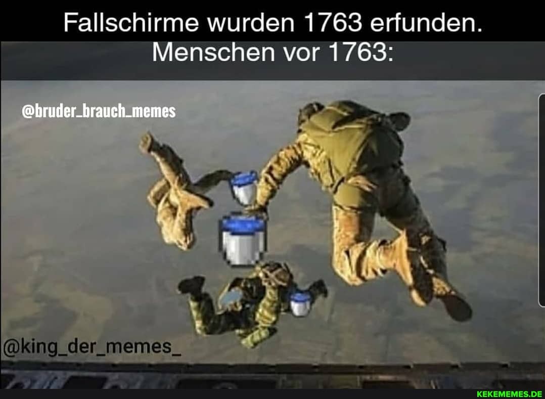 Fallschirme wurden 1763 erfunden.
Menschen vor 1763:
@hruder_hraueh_memes
@king_der_memes_