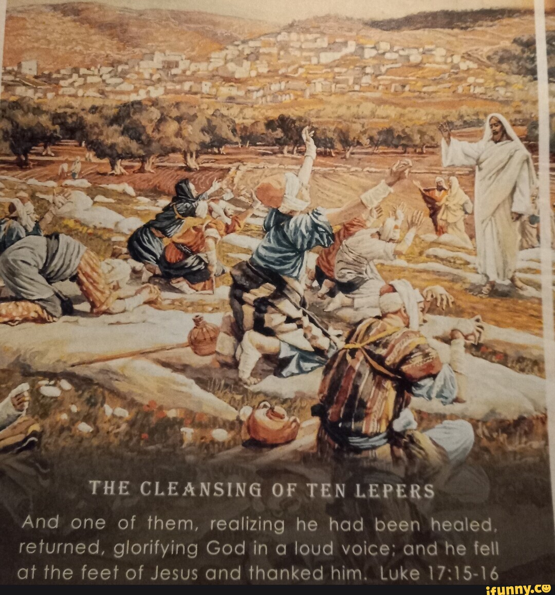 THE CLEANSING OF TEN LEPERS And one of them, realizing he had been ...