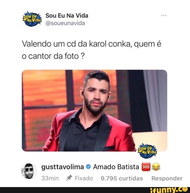Sou Eu Na Vida
(soueunavida
Valendo um cd da karol conka, quem é o cantor da foto ?
gusttavolima & Amado Batista
33min Fixado 9.795 curtidas Responder