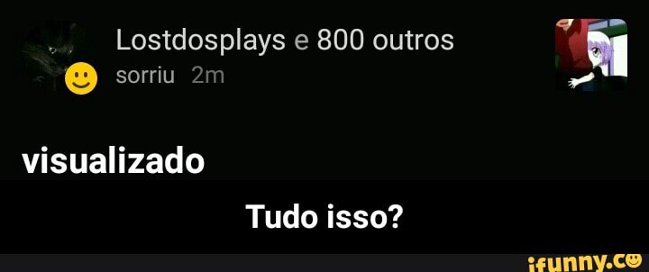 Lostdosplays e 800 outros
visualizado
Tudo isso? - Tudo isso?