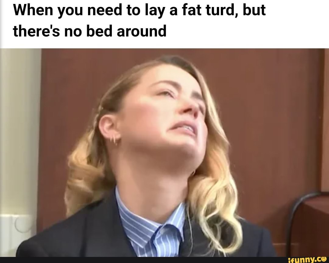 When you need to lay a fat turd, but there's no bed around iFunny