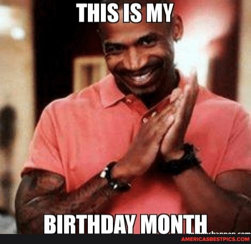 It's My Birthday Month Meme
