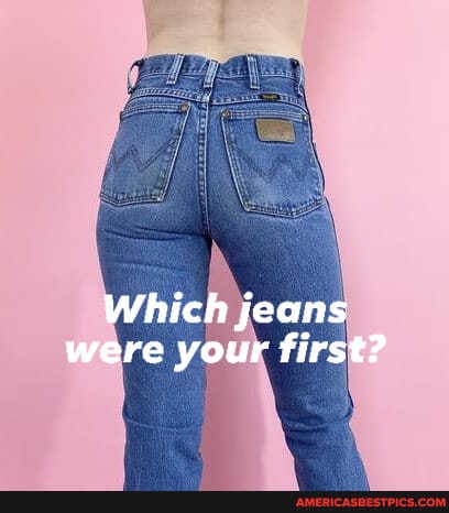 Which jeans were your first?