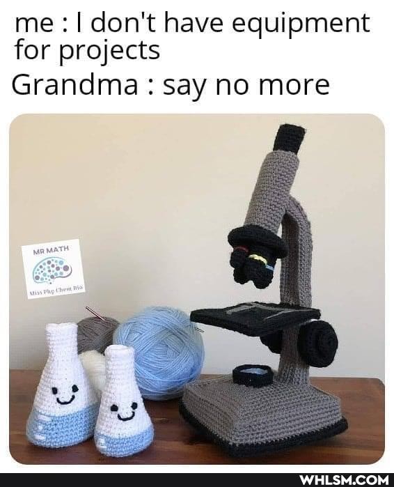 me I don't have equipment for projects
Grandma say no more