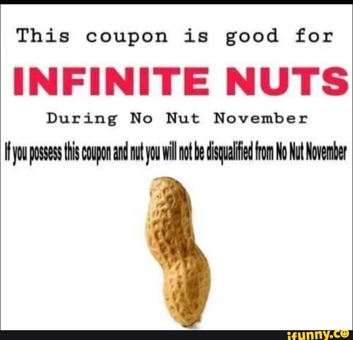 This coupon is good for INFINITE NUTS During No Nut November you posses