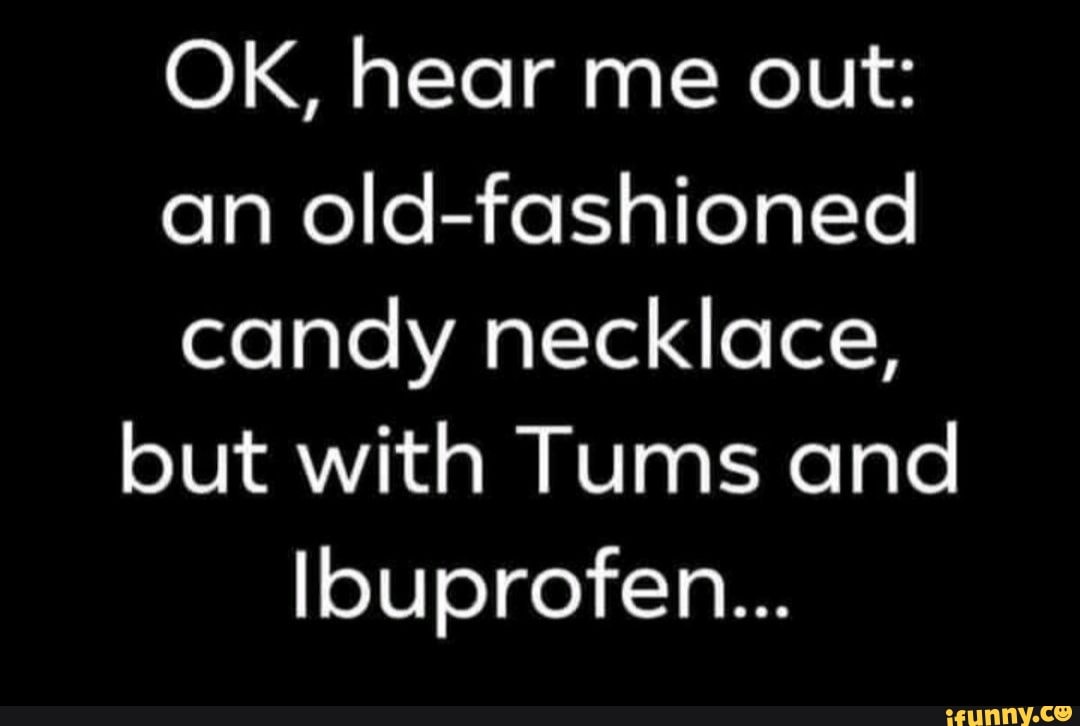 OK, hear me out an oldfashioned candy necklace, but with Tums and