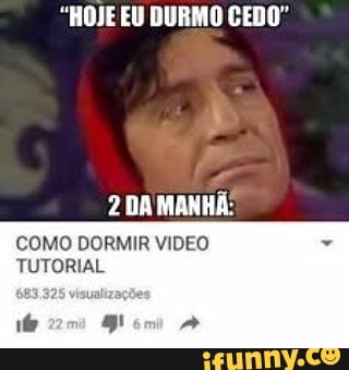 "HOJE EU DURMO CEDO"
COMO DORMIR VIDEO
TUTORIAL