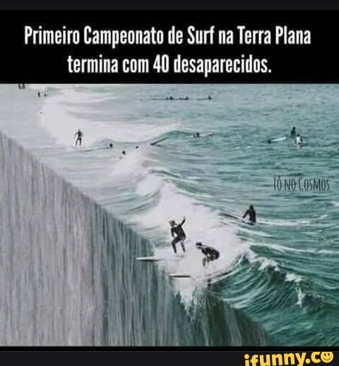 Primeiro Campeonato de Surf na Terra Plana termina com 40 desaparecidos.